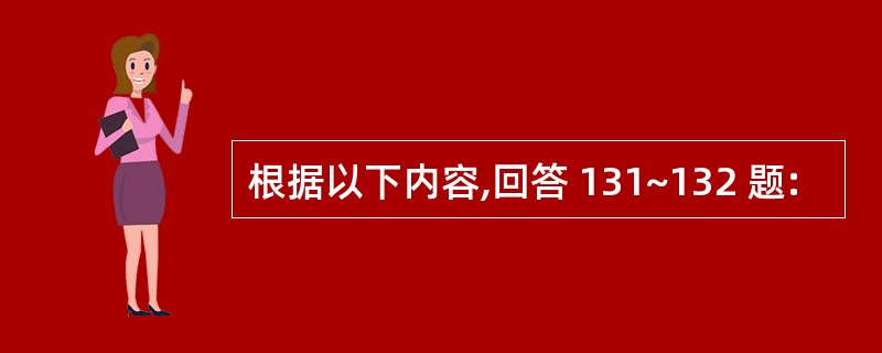 根据以下内容,回答 131~132 题:
