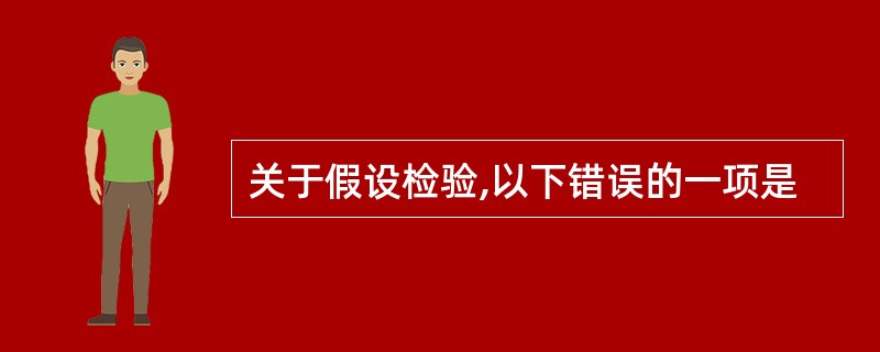 关于假设检验,以下错误的一项是