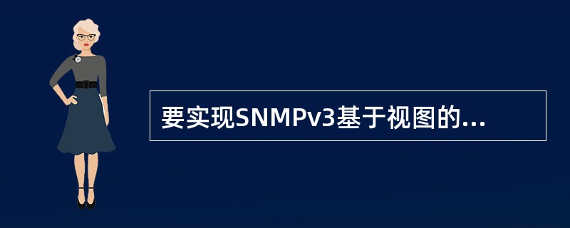 要实现SNMPv3基于视图的访问控制模型(VACM)的最高安全级别,需将设备访问