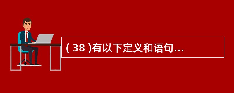 ( 38 )有以下定义和语句struct workers{ int num;ch