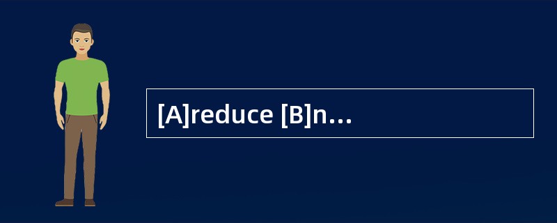 [A]reduce [B]narrow [C]dwarf [D]shrink -