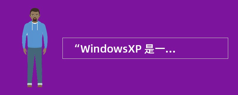  “WindowsXP 是一个多任务操作系统”指的是(23) (23).Win