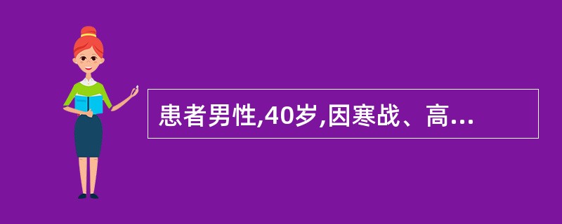 患者男性,40岁,因寒战、高热、咳嗽、胸痛来院就诊。胸透示:右上肺有云絮状阴影。