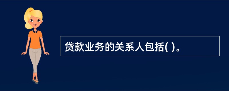 贷款业务的关系人包括( )。