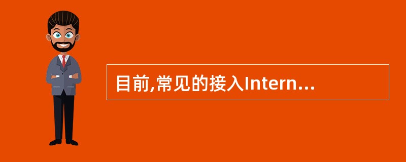 目前,常见的接入Internet的方法有( ).A、通过有线电视网B.通过专线C