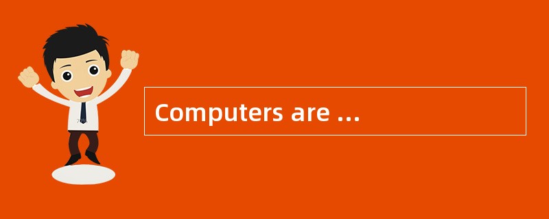 Computers are __________(wide) used in o