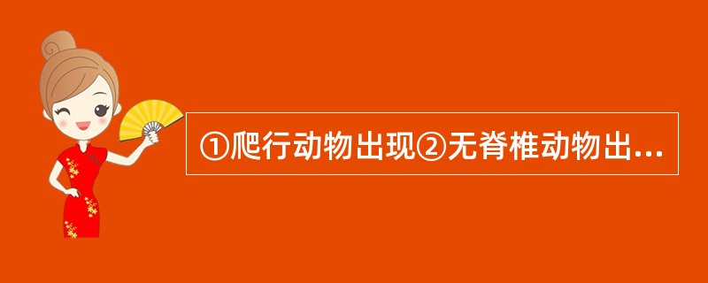 ①爬行动物出现②无脊椎动物出现③哺乳动物出现④病毒与细菌出现⑤两栖动物出现