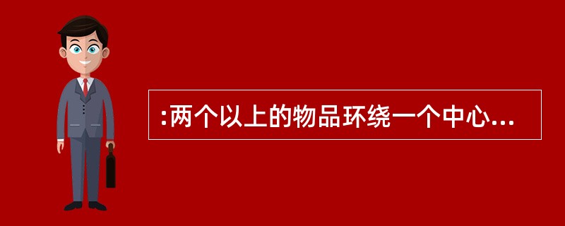 :两个以上的物品环绕一个中心组合在一起,两边平衡、重量或吸引力(包括形状、色彩方