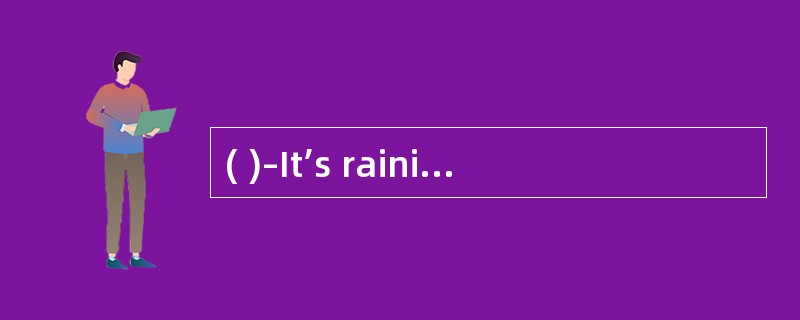 ( )–It’s raining heavily.Let’s stand und