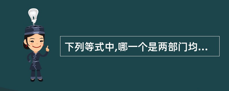 下列等式中,哪一个是两部门均衡的条件?( )