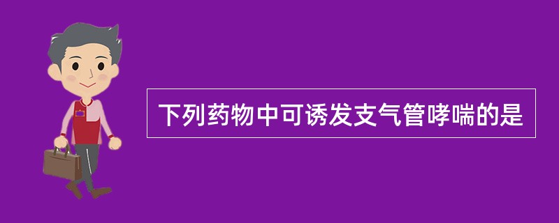 下列药物中可诱发支气管哮喘的是