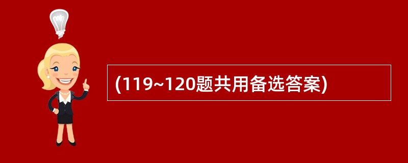 (119~120题共用备选答案)