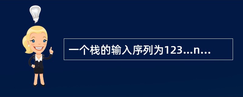 一个栈的输入序列为123…n,若输出的序列的第一个元素是n,输出的第i(1<=i