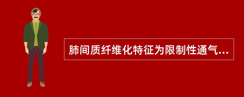 肺间质纤维化特征为限制性通气功能障碍,主要表现为