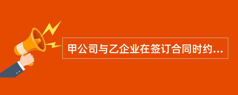 甲公司与乙企业在签订合同时约定,由乙企业将一张1万元的国债单据交付甲公司作为合同