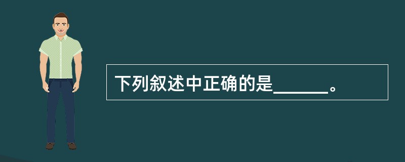 下列叙述中正确的是______。