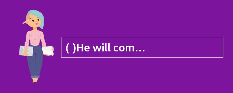 ( )He will come here right away ________