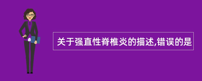 关于强直性脊椎炎的描述,错误的是