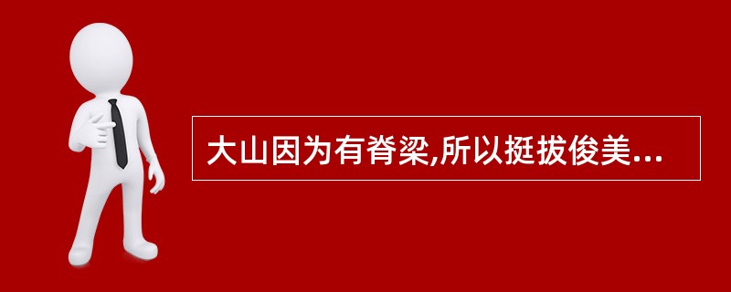 大山因为有脊梁,所以挺拔俊美;人因为有脊梁,所以__________。新闻因为有