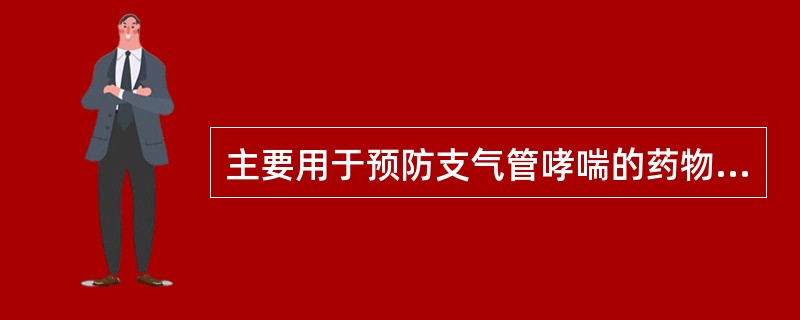 主要用于预防支气管哮喘的药物是 ( )