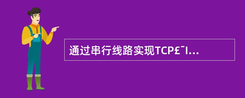 通过串行线路实现TCP£¯IP连接的协议是( )。