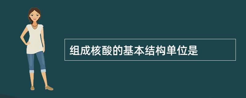 组成核酸的基本结构单位是