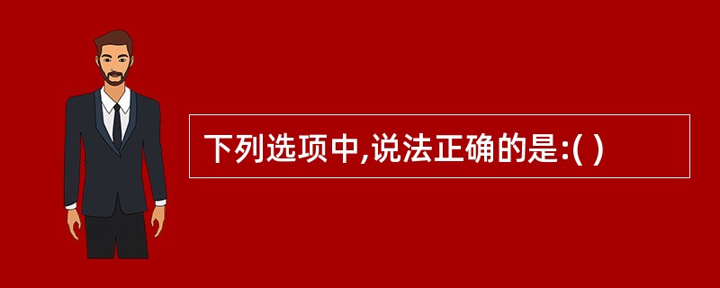 下列选项中,说法正确的是:( )
