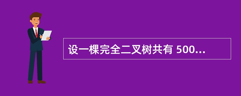 设一棵完全二叉树共有 500 个结点,则在该二叉树中有______个叶子结点。