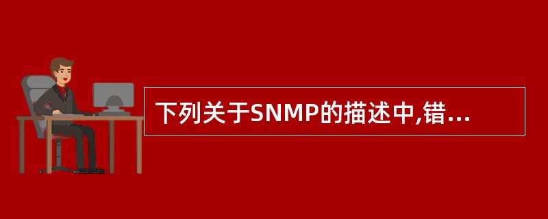 下列关于SNMP的描述中,错误的是______。A) 由1.3.6.1.4.1.