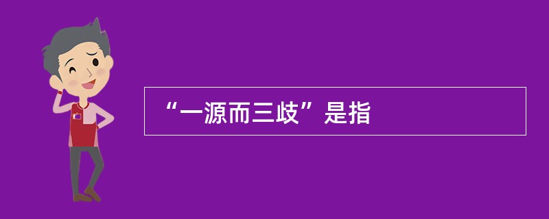 “一源而三歧”是指