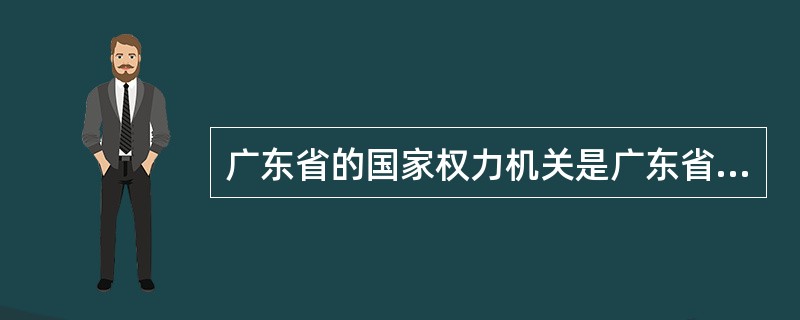 广东省的国家权力机关是广东省人民政府。( )