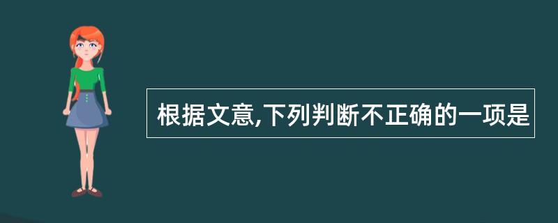 根据文意,下列判断不正确的一项是