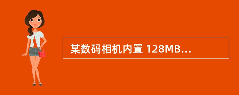  某数码相机内置 128MB 的存储空间,拍摄分辨率设定为 1600×1200