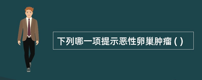 下列哪一项提示恶性卵巢肿瘤 ( )