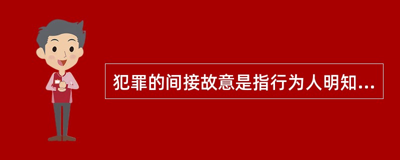 犯罪的间接故意是指行为人明知自己的行为可能发生危害社会的结果,并且放任这种结果发