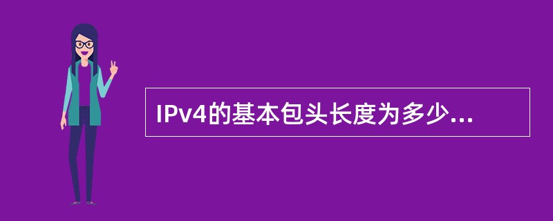 IPv4的基本包头长度为多少字节?IPv6的地址长度为多少比特?未来IPv6骨干