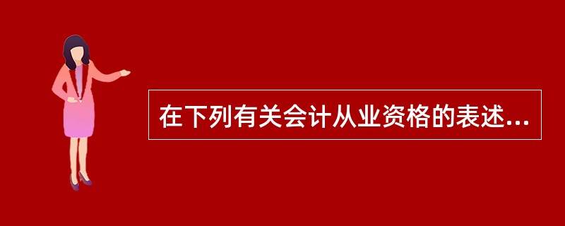 在下列有关会计从业资格的表述中,符合我国法律规定的有( )。