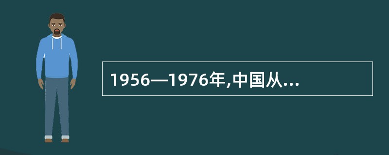 1956—1976年,中国从开始全面建设社会主义以来,尽管经历过严重的曲折,还是