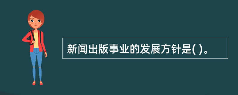 新闻出版事业的发展方针是( )。