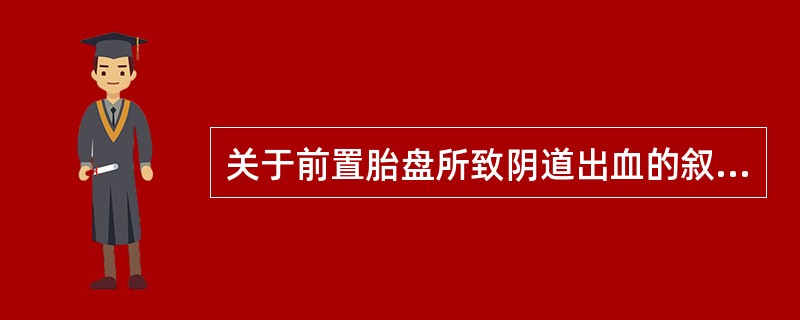 关于前置胎盘所致阴道出血的叙述,正确的是( )。