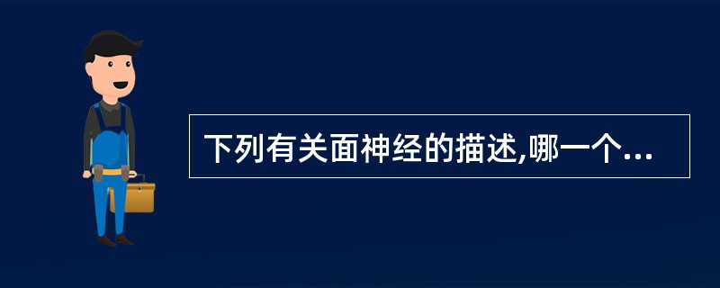 下列有关面神经的描述,哪一个答案是正确的