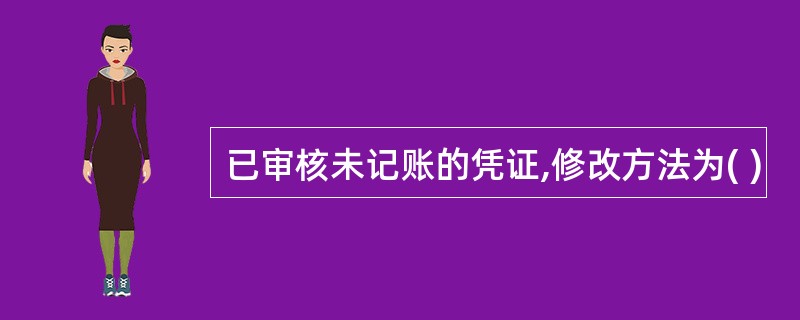 已审核未记账的凭证,修改方法为( )