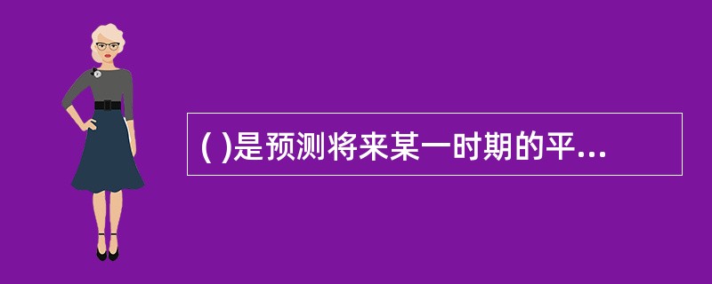 ( )是预测将来某一时期的平均预测值的一种方法。该方法按对过去若干历史数据求算术