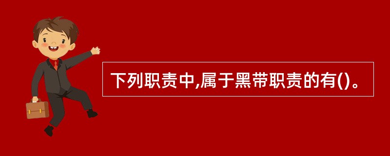 下列职责中,属于黑带职责的有()。