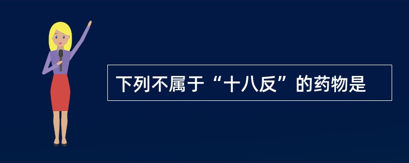 下列不属于“十八反”的药物是