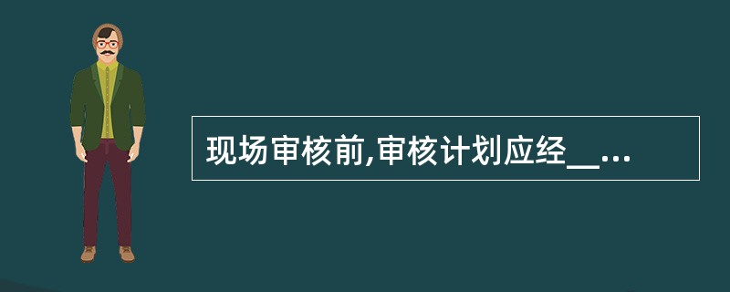 现场审核前,审核计划应经______评审和接受,并提交给______。()