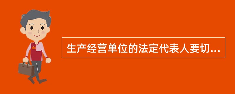 生产经营单位的法定代表人要切实履行本单位安全生产第一责任人的职责,按安全生产的责