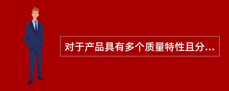 对于产品具有多个质量特性且分别需要检验的情形,只有当该批产品的()被接收时,才能