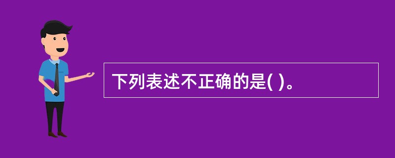 下列表述不正确的是( )。