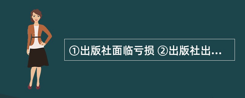 ①出版社面临亏损 ②出版社出卖书号 ③群众反映图书质量差 ④主管部门追查责任 ⑤